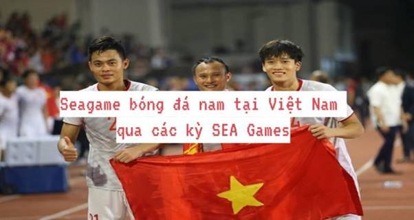 Seagame bóng đá nam tại Việt Nam qua các kỳ SEA Games