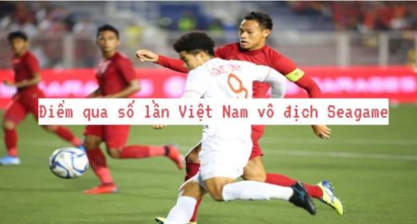 Điểm qua số lần Việt Nam vô địch Seagame